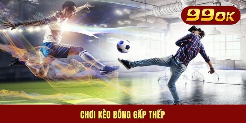 Chơi kèo bóng gấp thếp