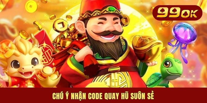 Chú ý nhận code quay hũ suôn sẻ