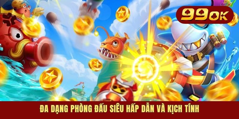 Đa dạng phòng đấu siêu hấp dẫn và kịch tính