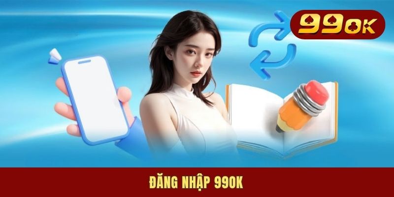 Đăng nhập 99OK - Cách Sign In Nhanh, Dễ Thực Hiện 2025