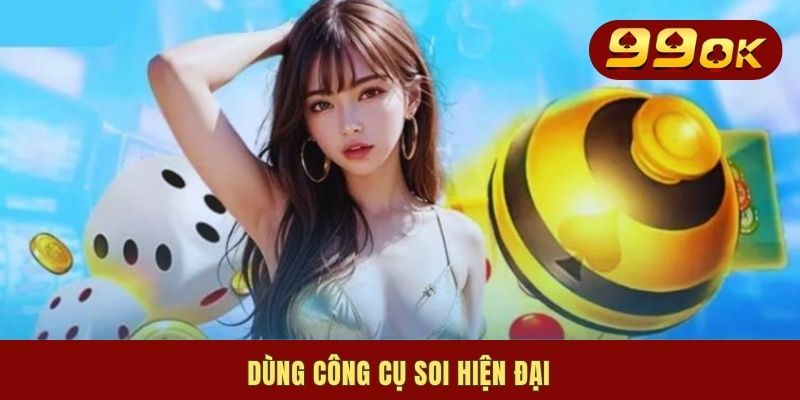 Dùng công cụ soi hiện đại