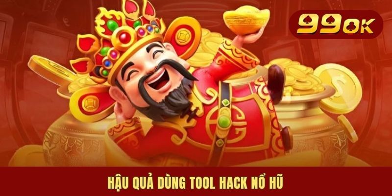 Hậu quả dùng tool hack nổ hũ