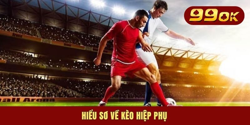 Hiểu sơ về kèo hiệp phụ