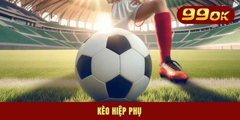 Kèo Hiệp Phụ - Khái Niệm Và Cách Bắt Kèo Phút Áp Chót