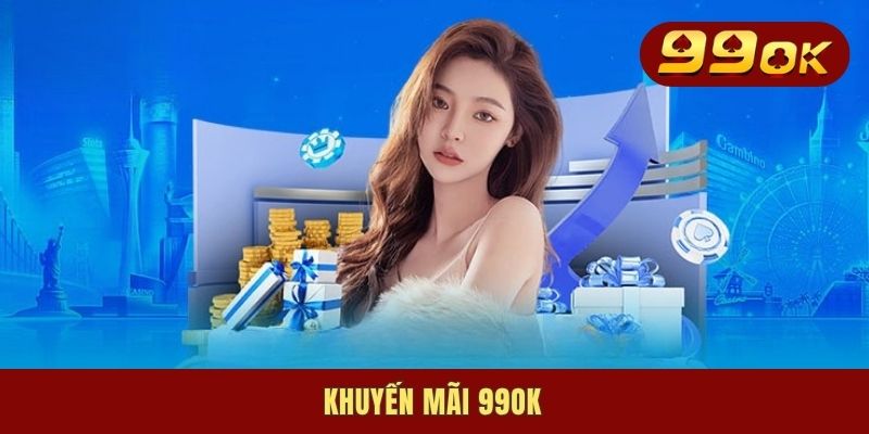 Khuyến Mãi 99OK - Ưu Đãi Hấp Dẫn Cập Nhật Mỗi Ngày