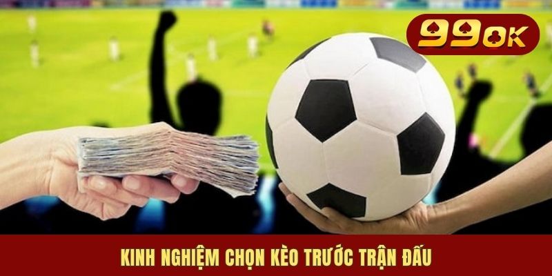 4 Kinh Nghiệm Chọn Kèo Trước Trận Đấu Hữu Hiệu Cho Newbies