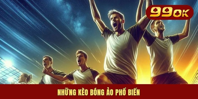 Những kèo bóng ảo phổ biến