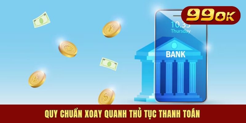Quy chuẩn xoay quanh thủ tục thanh toán
