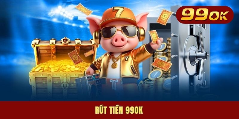 Rút Tiền 99OK - Cách Chuyển Tiền Về Tài Khoản Nhanh Chóng