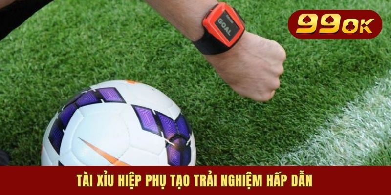 Tài xỉu hiệp phụ tạo trải nghiệm hấp dẫn