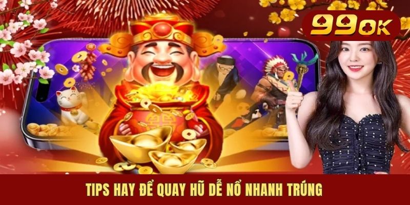 Tips hay để quay hũ dễ nổ nhanh trúng
