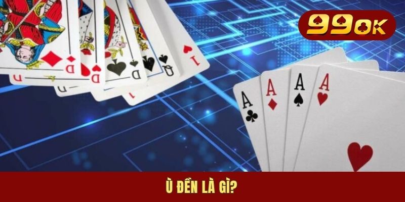 Ù Đền Là Gì? Giải Mã Khái Niệm Đặc Biệt Trong Game Phỏm