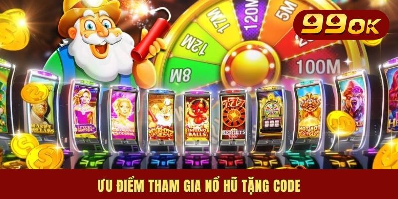 Ưu điểm tham gia nổ hũ tặng code